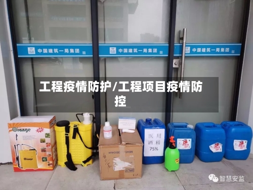 工程疫情防护/工程项目疫情防控