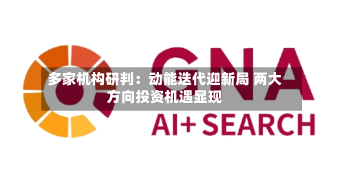 多家机构研判：动能迭代迎新局 两大方向投资机遇显现-第2张图片