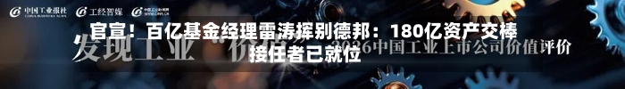 官宣！百亿基金经理雷涛挥别德邦：180亿资产交棒 接任者已就位
