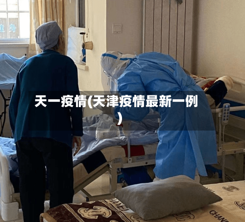 天一疫情(天津疫情最新一例)-第3张图片