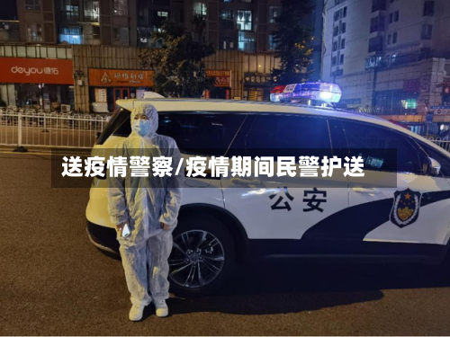 送疫情警察/疫情期间民警护送