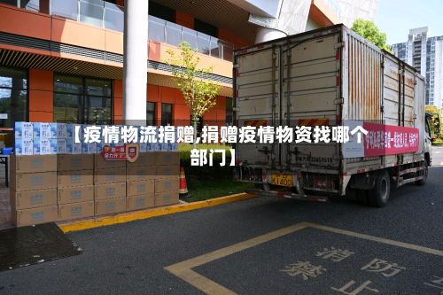 【疫情物流捐赠,捐赠疫情物资找哪个部门】-第2张图片