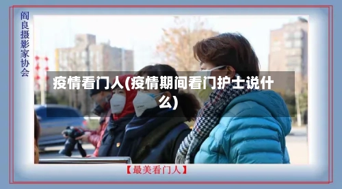 疫情看门人(疫情期间看门护士说什么)