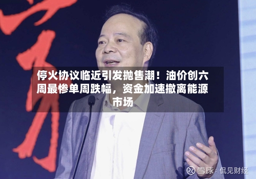 停火协议临近引发抛售潮！油价创六周最惨单周跌幅	，资金加速撤离能源市场-第2张图片