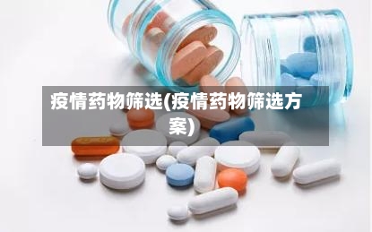 疫情药物筛选(疫情药物筛选方案)-第2张图片