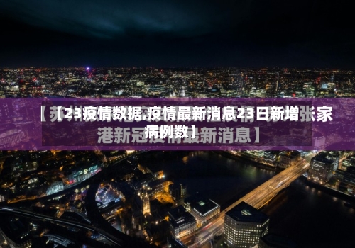 【23疫情数据,疫情最新消息23日新增病例数】