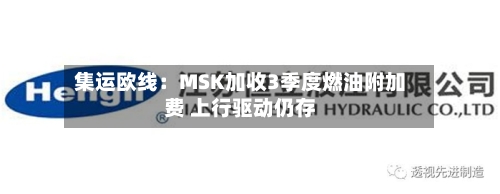 集运欧线：MSK加收3季度燃油附加费 上行驱动仍存-第3张图片