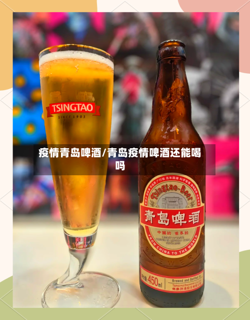 疫情青岛啤酒/青岛疫情啤酒还能喝吗