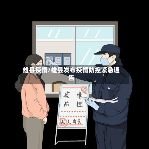 雄县疫情/雄县发布疫情防控紧急通告-第3张图片