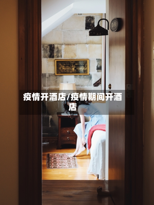 疫情开酒店/疫情期间开酒店-第2张图片