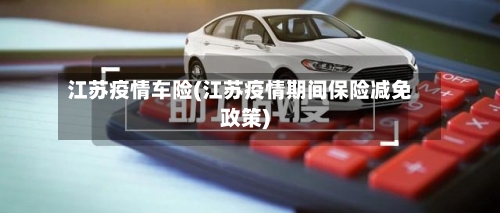 江苏疫情车险(江苏疫情期间保险减免政策)-第3张图片