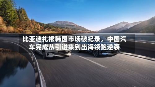 比亚迪扎根韩国市场破纪录，中国汽车完成从引进来到出海领跑逆袭-第3张图片