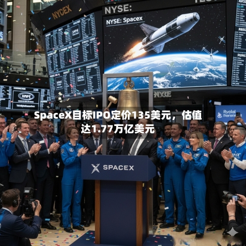 SpaceX目标IPO定价135美元，估值达1.77万亿美元-第2张图片