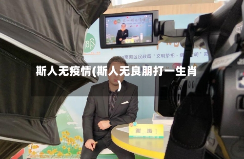 斯人无疫情(斯人无良朋打一生肖)