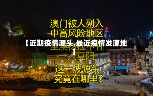 【近期疫情源头,最近疫情发源地】-第2张图片