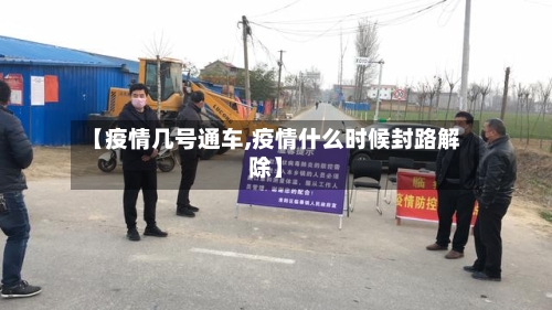 【疫情几号通车,疫情什么时候封路解除】-第2张图片