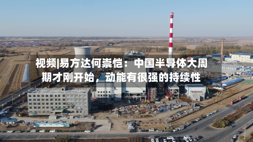 视频|易方达何崇恺：中国半导体大周期才刚开始，动能有很强的持续性-第3张图片