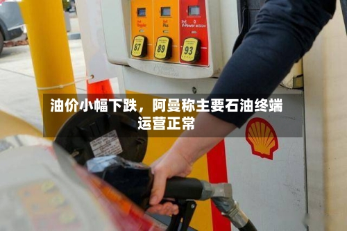 油价小幅下跌，阿曼称主要石油终端运营正常-第2张图片