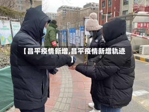 【昌平疫情新增,昌平疫情新增轨迹】