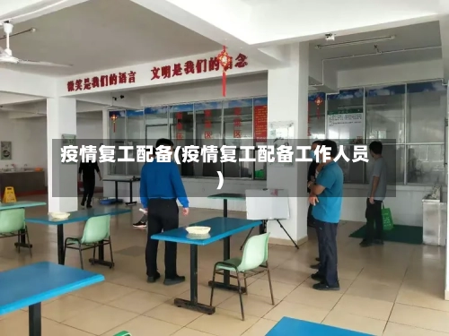 疫情复工配备(疫情复工配备工作人员)-第3张图片