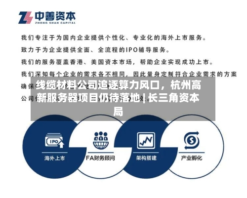 线缆材料公司追逐算力风口	，杭州高新服务器项目仍待落地 | 长三角资本局-第2张图片