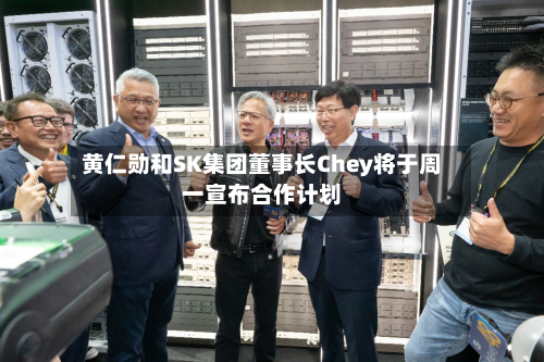 黄仁勋和SK集团董事长Chey将于周一宣布合作计划
