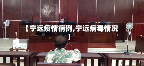 【宁远疫情病例,宁远病毒情况】-第3张图片