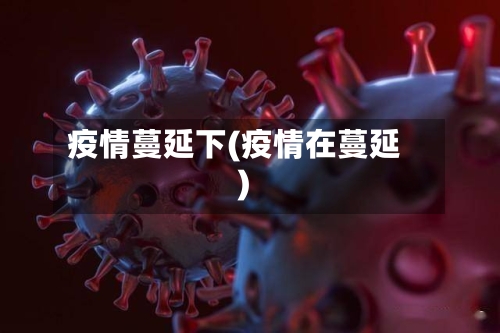 疫情蔓延下(疫情在蔓延)