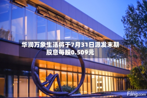 华润万象生活将于7月31日派发末期股息每股0.509元-第2张图片