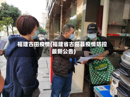 福建古田疫情(福建省古田县疫情防控最新公告)