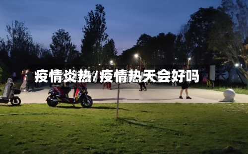 疫情炎热/疫情热天会好吗