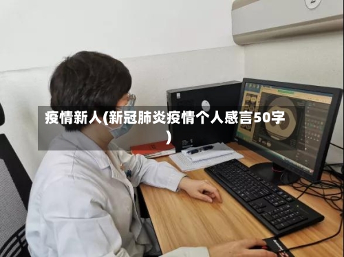疫情新人(新冠肺炎疫情个人感言50字)-第2张图片