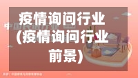 疫情询问行业(疫情询问行业前景)-第2张图片