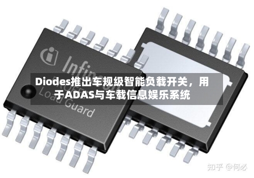 Diodes推出车规级智能负载开关	，用于ADAS与车载信息娱乐系统-第3张图片