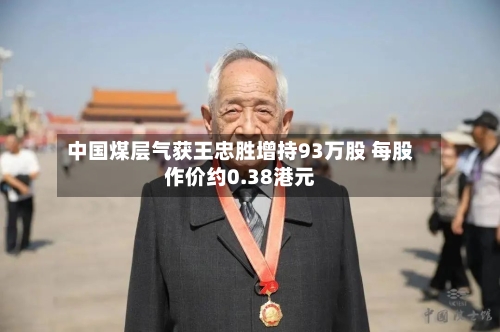 中国煤层气获王忠胜增持93万股 每股作价约0.38港元-第2张图片