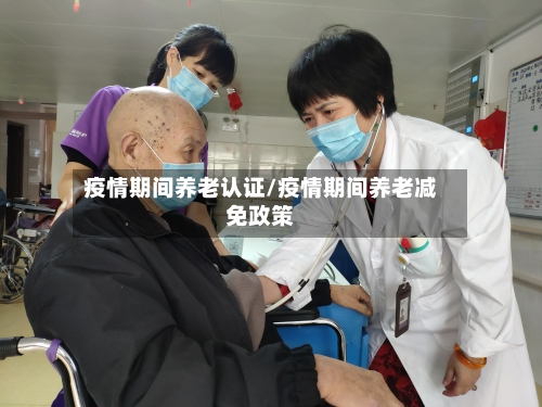 疫情期间养老认证/疫情期间养老减免政策