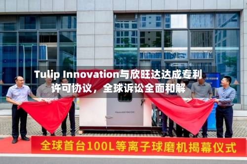 Tulip Innovation与欣旺达达成专利许可协议，全球诉讼全面和解-第2张图片