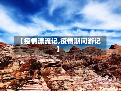 【疫情漂流记,疫情期间游记】-第2张图片