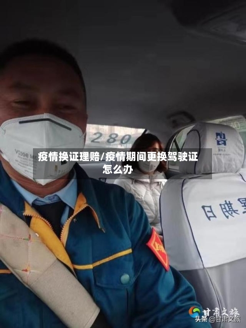 疫情换证理赔/疫情期间更换驾驶证怎么办
