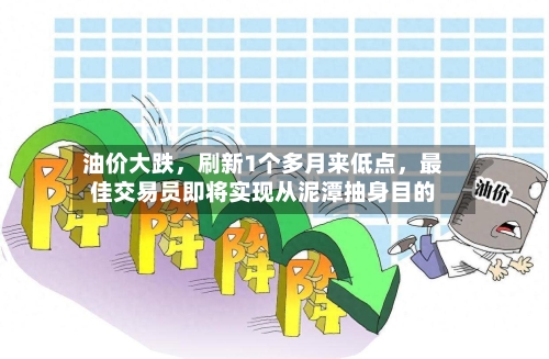 油价大跌，刷新1个多月来低点	，最佳交易员即将实现从泥潭抽身目的-第2张图片