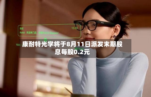 康耐特光学将于8月11日派发末期股息每股0.2元