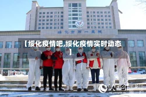 【绥化疫情吧,绥化疫情实时动态】