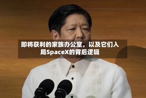 即将获利的家族办公室，以及它们入局SpaceX的背后逻辑-第3张图片