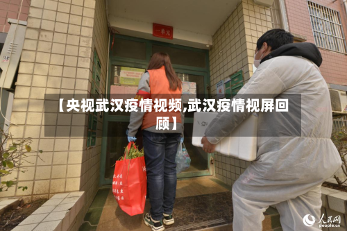 【央视武汉疫情视频,武汉疫情视屏回顾】