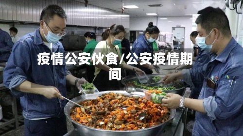 疫情公安伙食/公安疫情期间