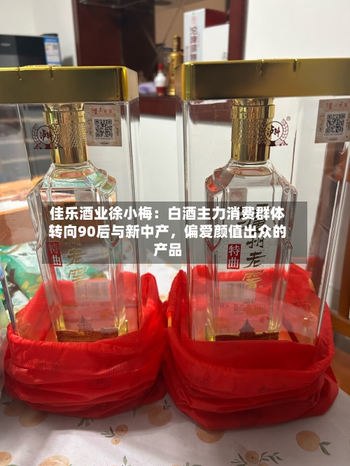 佳乐酒业徐小梅：白酒主力消费群体转向90后与新中产，偏爱颜值出众的产品-第2张图片