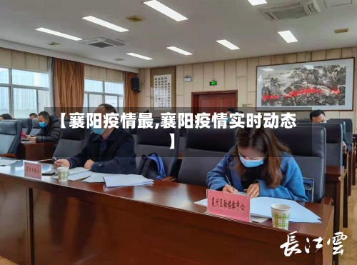 【襄阳疫情最,襄阳疫情实时动态】