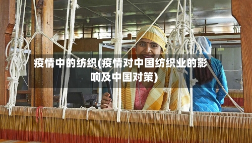 疫情中的纺织(疫情对中国纺织业的影响及中国对策)