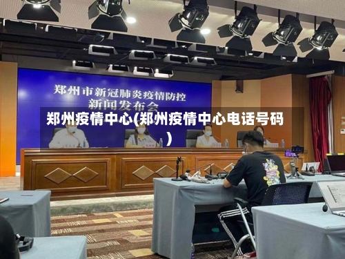 郑州疫情中心(郑州疫情中心电话号码)