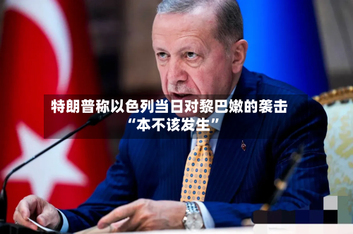 特朗普称以色列当日对黎巴嫩的袭击“本不该发生”-第2张图片